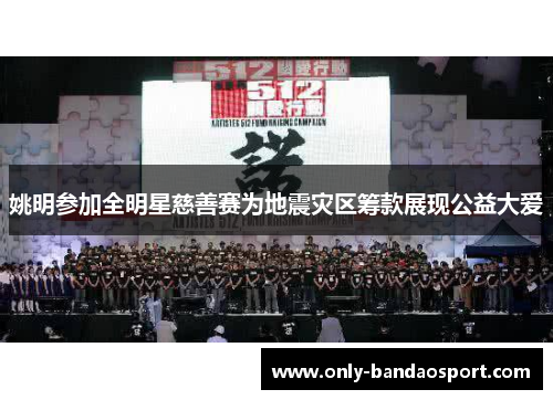 姚明参加全明星慈善赛为地震灾区筹款展现公益大爱