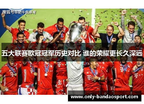 五大联赛欧冠冠军历史对比 谁的荣耀更长久深远