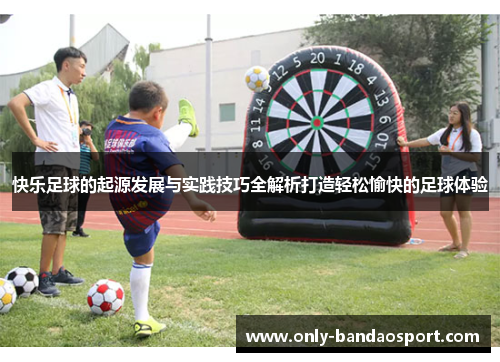快乐足球的起源发展与实践技巧全解析打造轻松愉快的足球体验