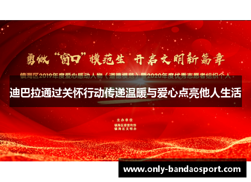 迪巴拉通过关怀行动传递温暖与爱心点亮他人生活