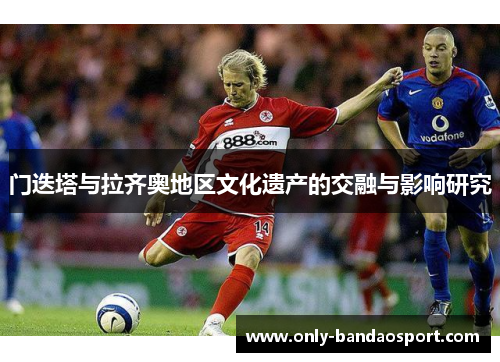 门迭塔与拉齐奥地区文化遗产的交融与影响研究 门迭塔与拉齐奥地区文化遗产的交融与影响研究