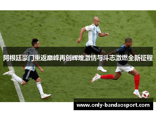 阿根廷豪门重返巅峰再创辉煌激情与斗志激燃全新征程